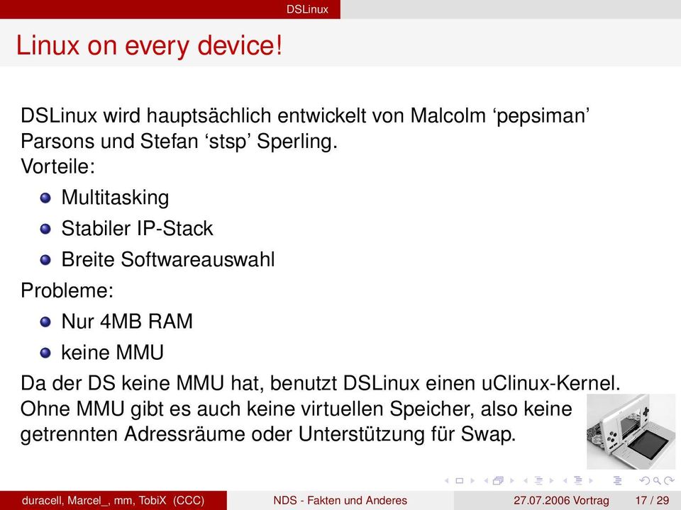 Vorteile: Multitasking Stabiler IP-Stack Breite Softwareauswahl Probleme: Nur 4MB RAM keine MMU Da der DS keine MMU hat,
