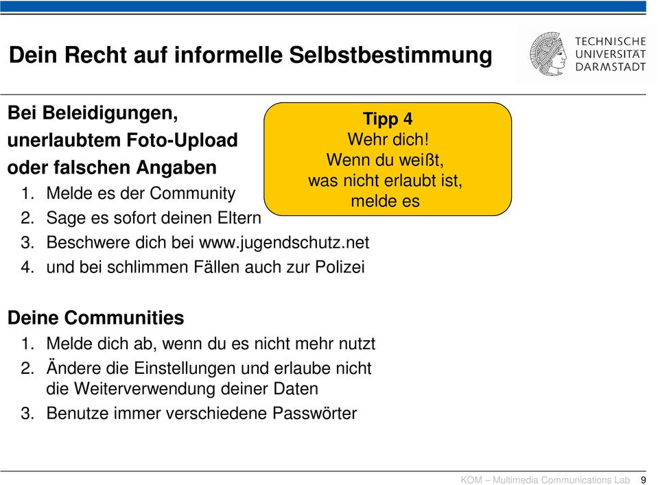 und bei schlimmen Fällen auch zur Polizei Tipp 4 Wehr dich! Wenn du weißt, was nicht erlaubt ist, melde es Deine Communities 1.