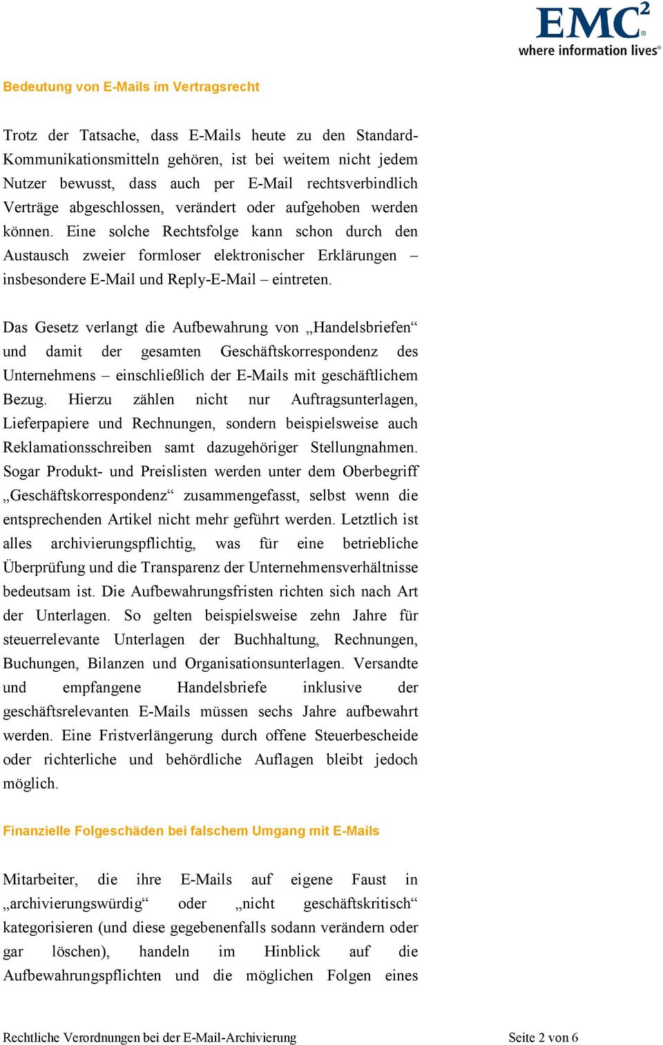 Eine solche Rechtsfolge kann schon durch den Austausch zweier formloser elektronischer Erklärungen insbesondere E-Mail und Reply-E-Mail eintreten.