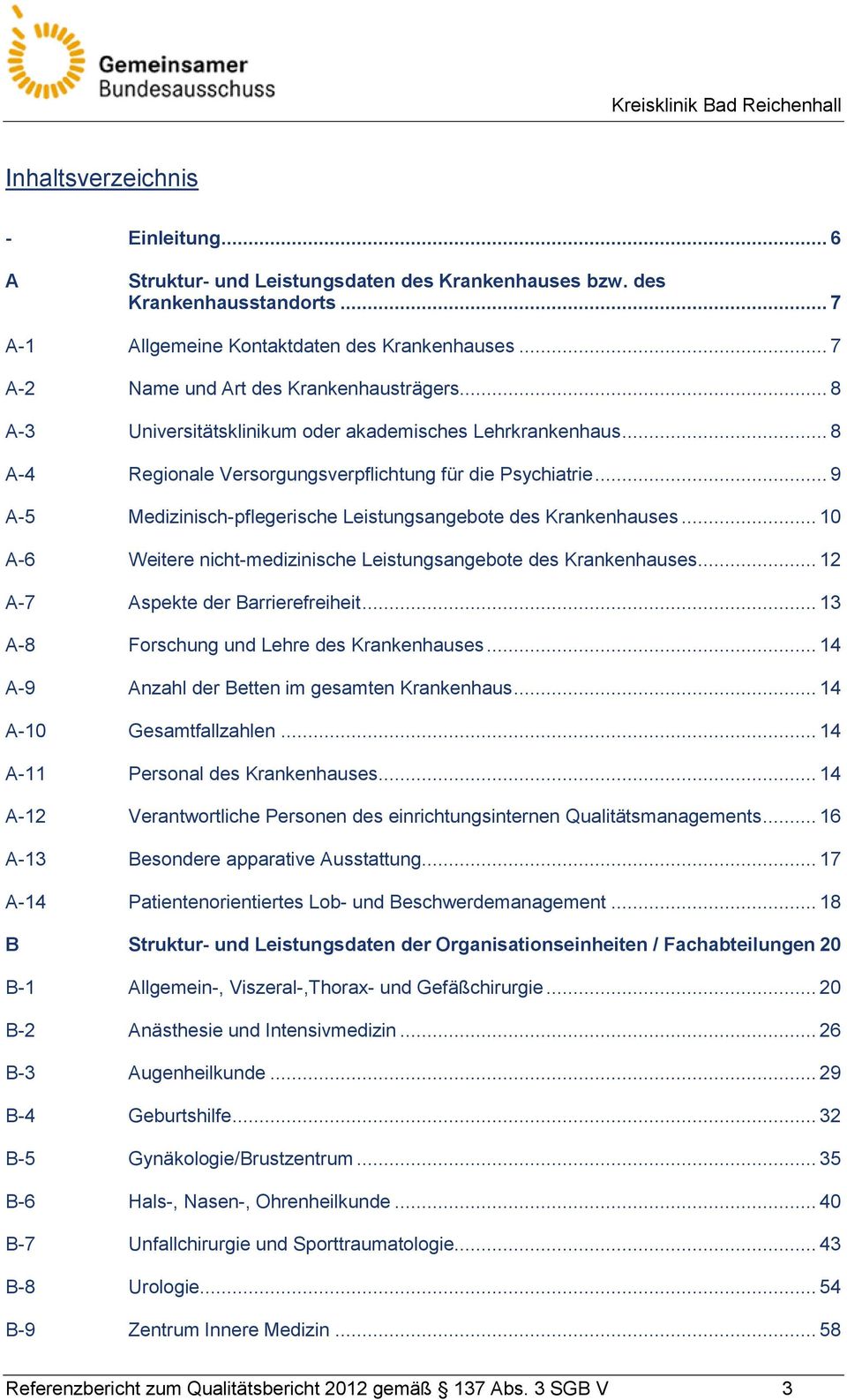 .. 10 A-6 Weitere nicht-medizinische Leistungsangebote des... 12 A-7 Aspekte der Barrierefreiheit... 13 A-8 Forschung und Lehre des... 14 A-9 Anzahl der Betten im gesamten Krankenhaus.