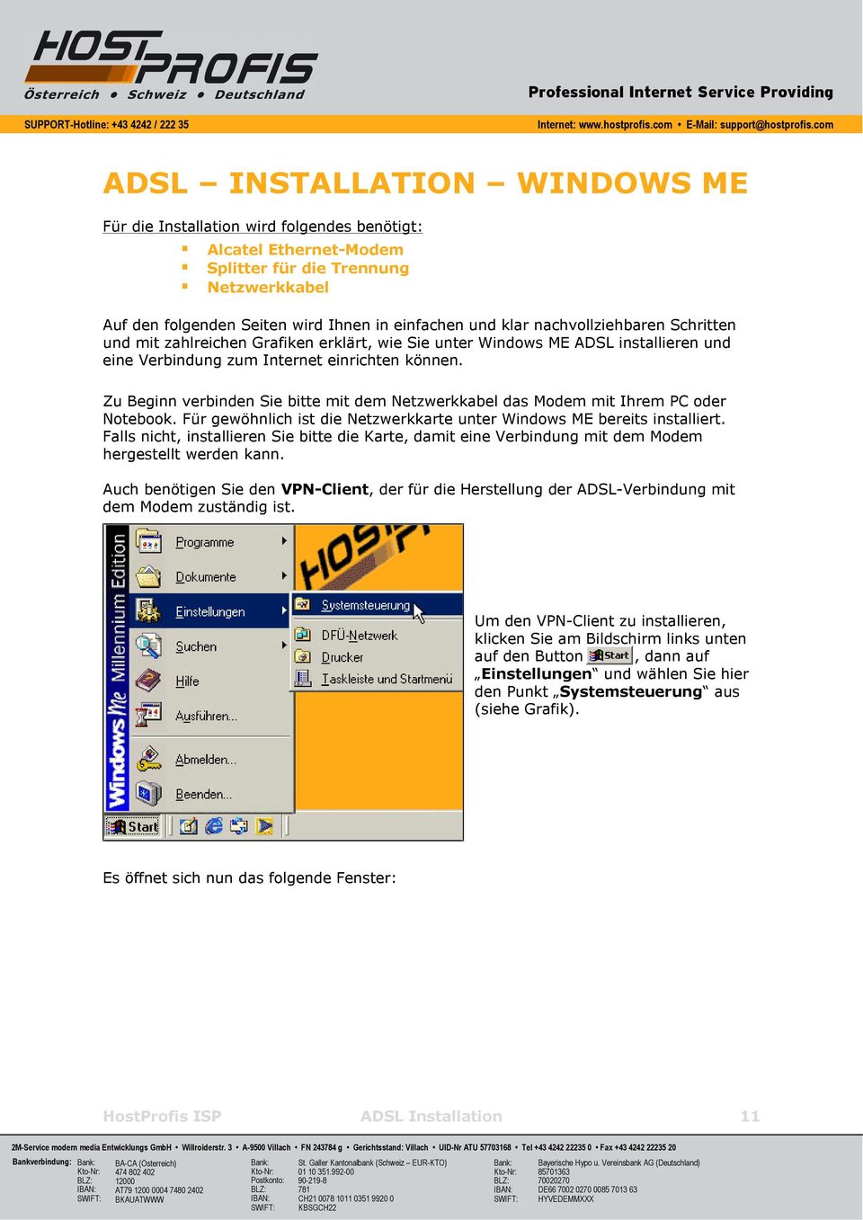 Zu Beginn verbinden Sie bitte mit dem Netzwerkkabel das Modem mit Ihrem PC oder Notebook. Für gewöhnlich ist die Netzwerkkarte unter Windows ME bereits installiert.