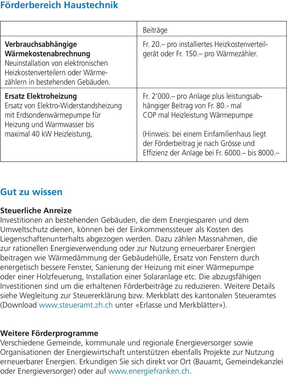 pro installiertes Heizkostenverteilgerät oder Fr. 150. pro Wärmezähler. Fr. 2 000. pro Anlage plus leistungsabhängiger Beitrag von Fr. 80.