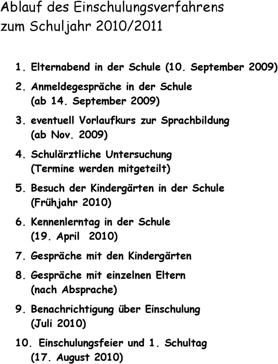 Schulärztliche Untersuchung (Termine werden mitgeteilt) 5. Besuch der Kindergärten in der Schule (Frühjahr 2010) 6.