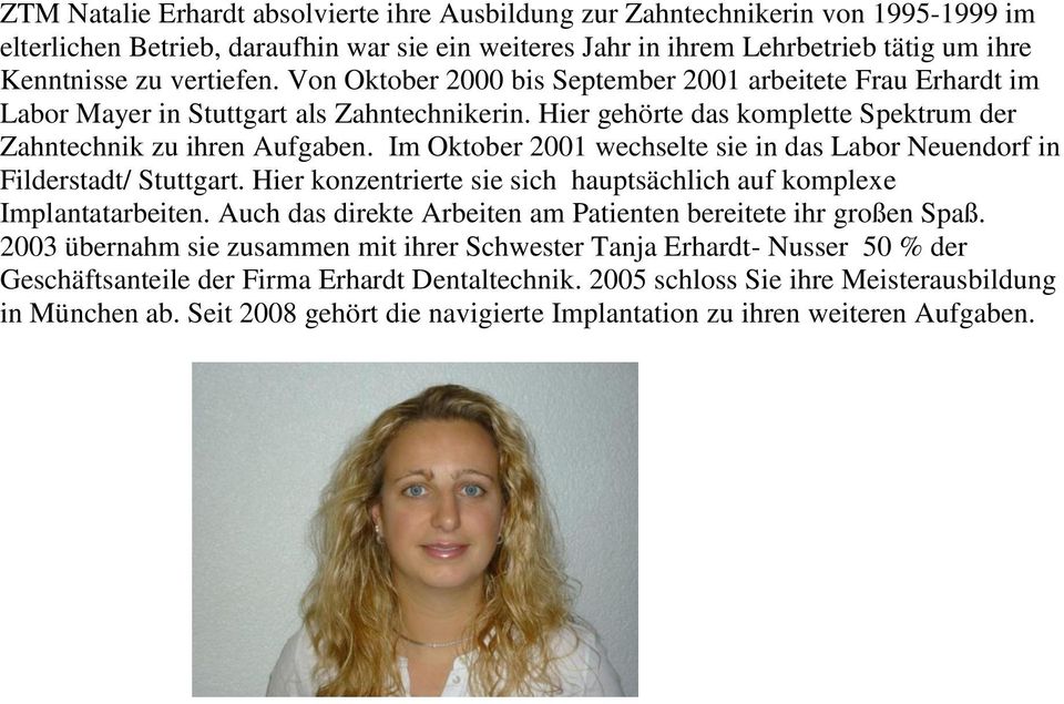 Im Oktober 2001 wechselte sie in das Labor Neuendorf in Filderstadt/ Stuttgart. Hier konzentrierte sie sich hauptsächlich auf komplexe Implantatarbeiten.