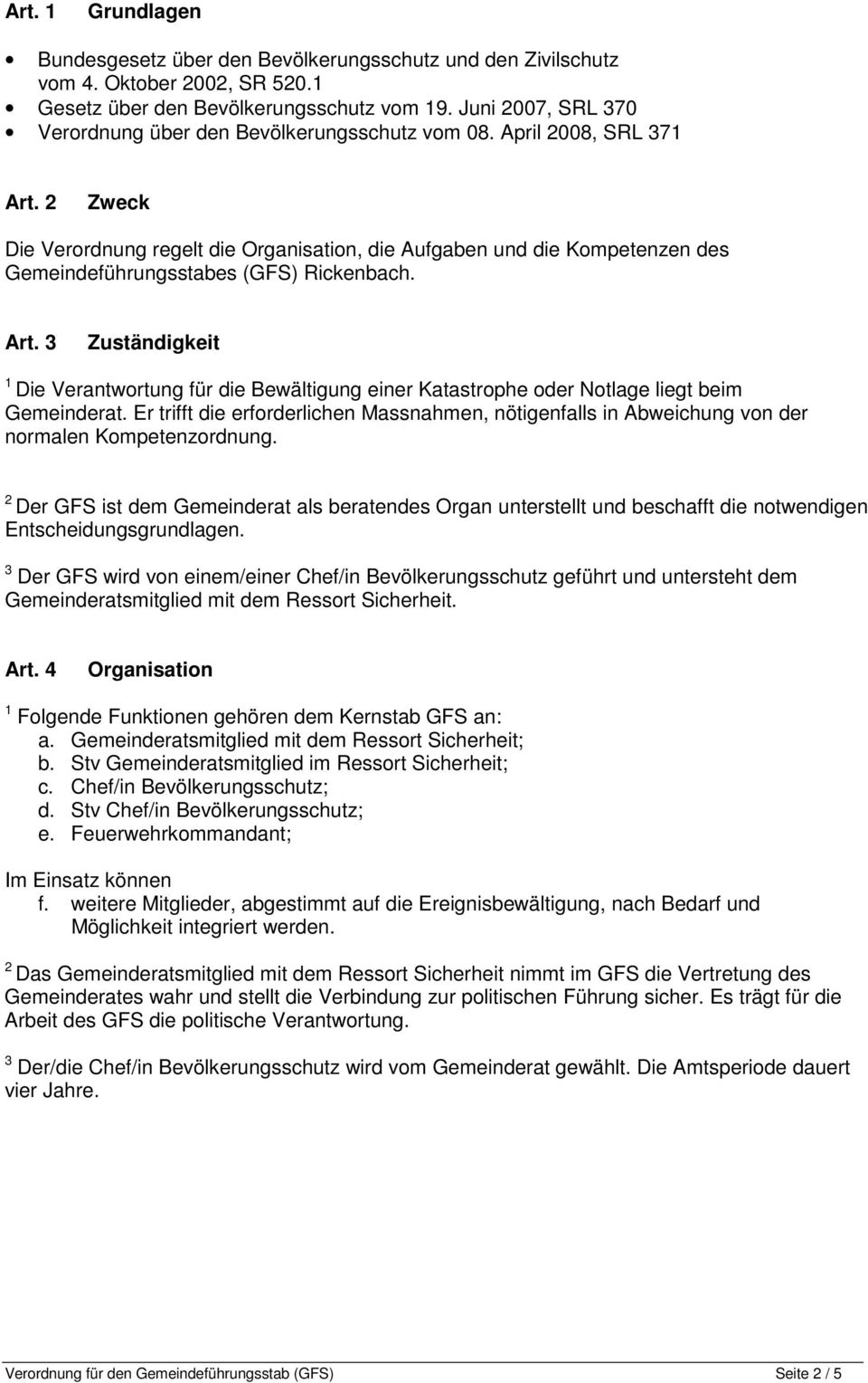 Zweck Die Verordnung regelt die Organisation, die Aufgaben und die Kompetenzen des Gemeindeführungsstabes (GFS) Rickenbach. Art.