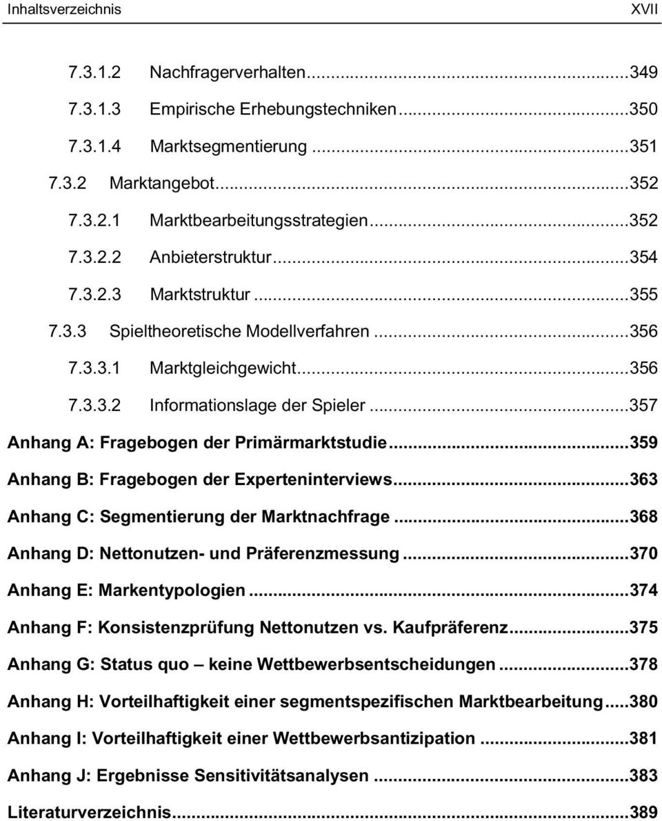 ..357 Anhang A: Fragebogen der Primärmarktstudie...359 Anhang B: Fragebogen der Experteninterviews...363 Anhang C: Segmentierung der Marktnachfrage...368 Anhang D: Nettonutzen- und Präferenzmessung.