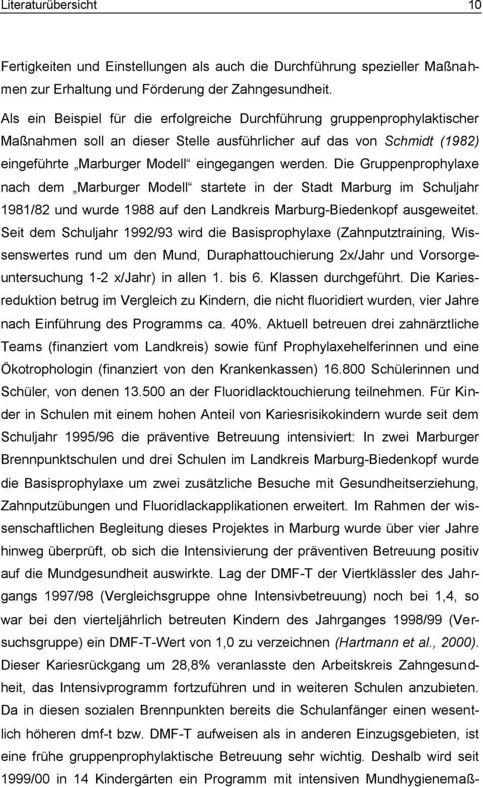Die Gruppenprophylaxe nach dem Marburger Modell startete in der Stadt Marburg im Schuljahr 1981/82 und wurde 1988 auf den Landkreis Marburg-Biedenkopf ausgeweitet.