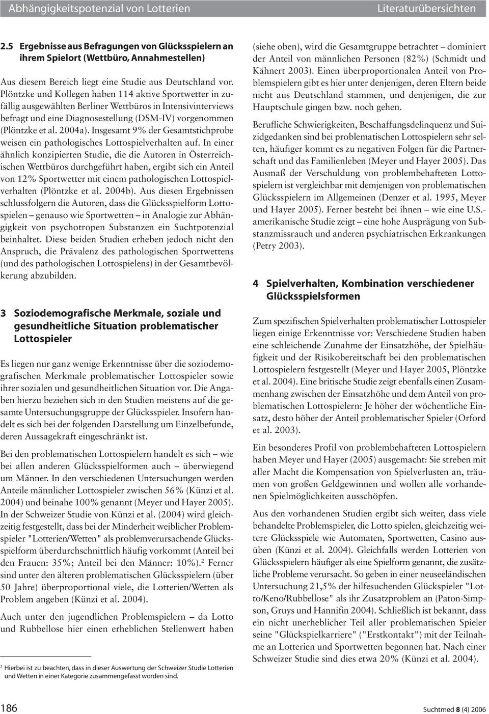 Plöntzke und Kollegen haben 114 aktive Sportwetter in zufällig ausgewählten Berliner Wettbüros in Intensivinterviews befragt und eine Diagnosestellung (DSM-IV) vorgenommen (Plöntzke et al. 2004a).