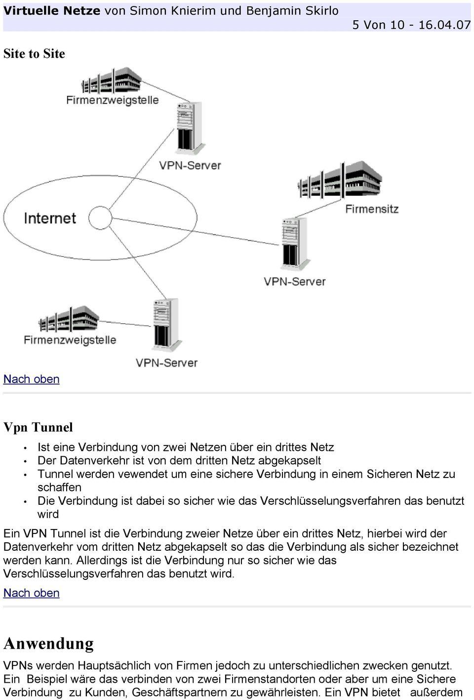 Sicheren Netz zu schaffen Die Verbindung ist dabei so sicher wie das Verschlüsselungsverfahren das benutzt wird Ein VPN Tunnel ist die Verbindung zweier Netze über ein drittes Netz, hierbei wird der