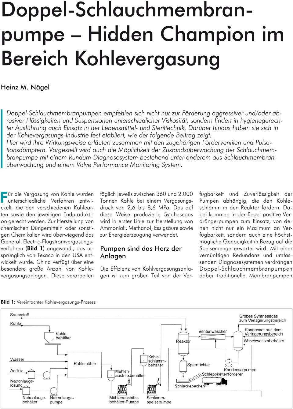 hygienegerechter Ausführung auch Einsatz in der Lebensmittel- und Steriltechnik. Darüber hinaus haben sie sich in der Kohlevergasungs-Industrie fest etabliert, wie der folgende Beitrag zeigt.