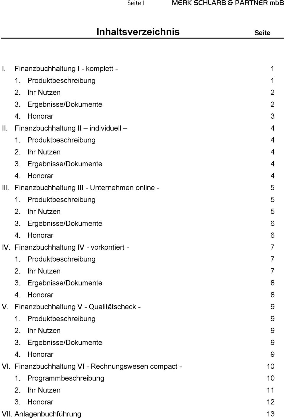 Ergebnisse/Dokumente 6 4. Honorar 6 IV. Finanzbuchhaltung IV - vorkontiert - 7 1. Produktbeschreibung 7 2. Ihr Nutzen 7 3. Ergebnisse/Dokumente 8 4. Honorar 8 V.