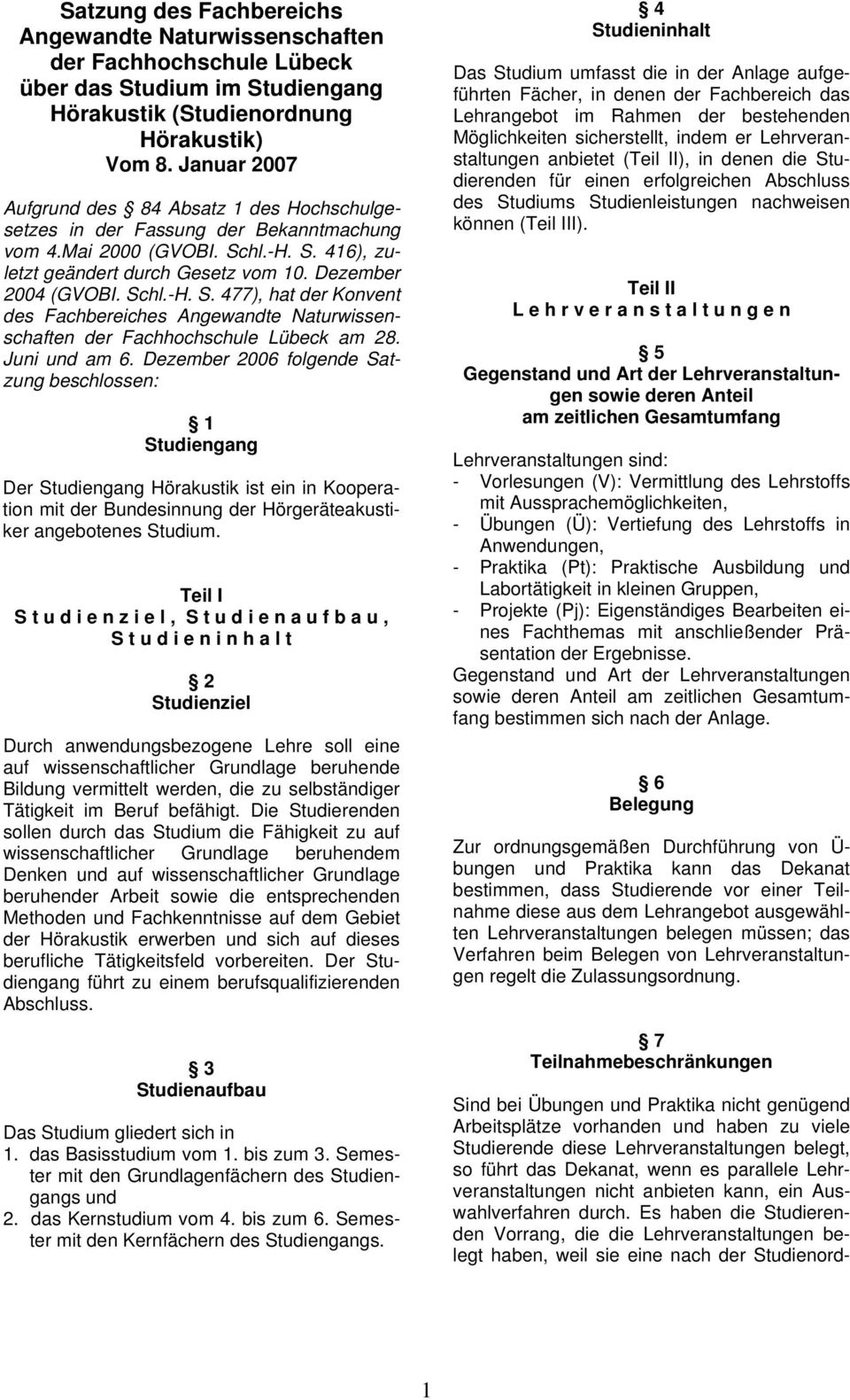 hl.-H. S. 416), zuletzt geändert durch Gesetz vom 10. Dezember 2004 (GVOBI. Schl.-H. S. 477), hat der Konvent des Fachbereiches Angewandte Naturwissenschaften der Fachhochschule Lübeck am 28.