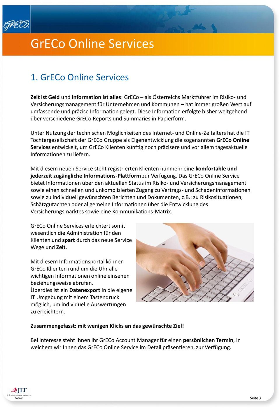 Unter Nutzung der technischen Möglichkeiten des Internet- und Online-Zeitalters hat die IT Tochtergesellschaft der GrECo Gruppe als Eigenentwicklung die sogenannten GrECo Online Services entwickelt,