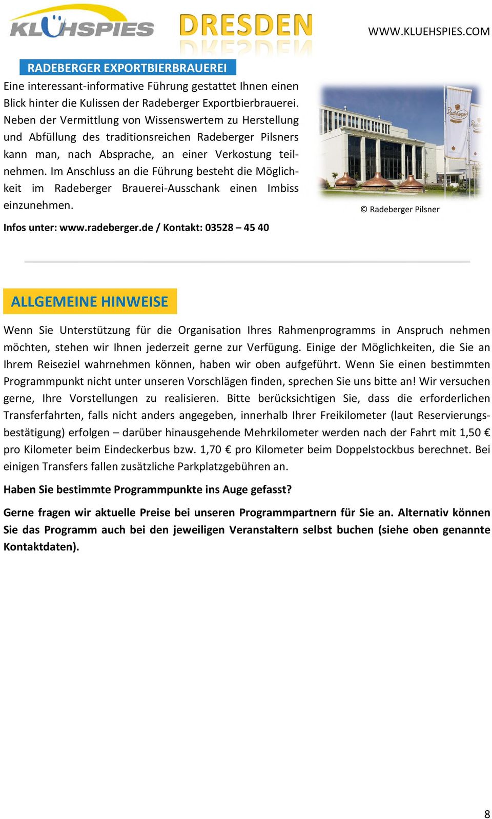 Im Anschluss an die Führung besteht die Möglichkeit im Radeberger Brauerei-Ausschank einen Imbiss einzunehmen. Radeberger Pilsner Infos unter: www.radeberger.