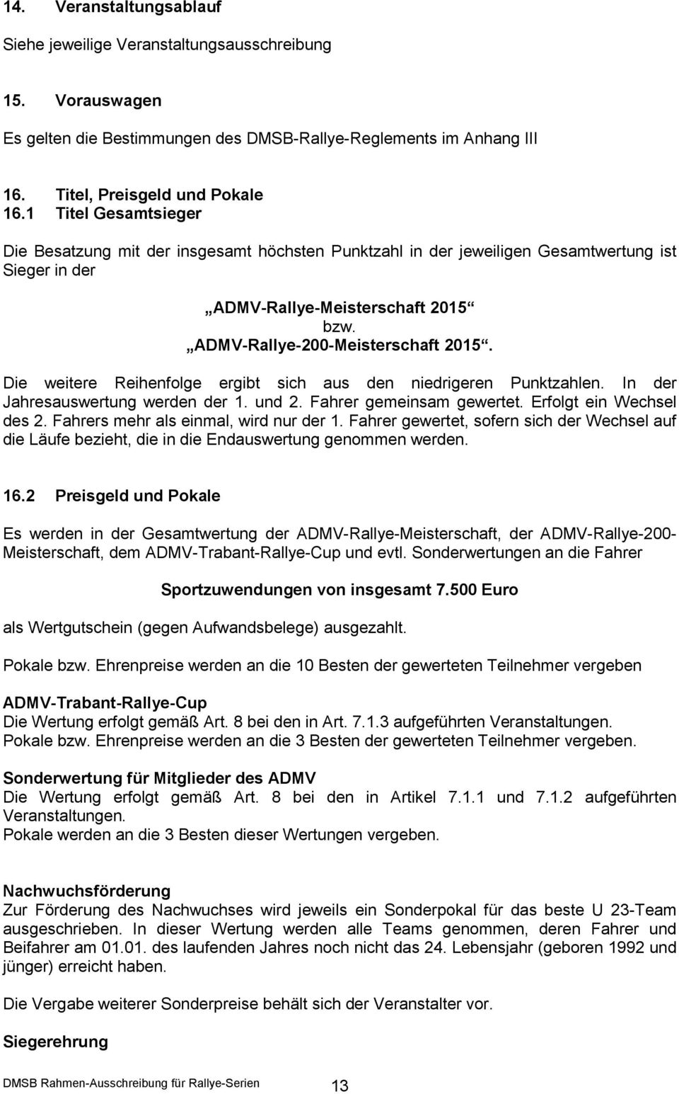 Die weitere Reihenfolge ergibt sich aus den niedrigeren Punktzahlen. In der Jahresauswertung werden der 1. und 2. Fahrer gemeinsam gewertet. Erfolgt ein Wechsel des 2.