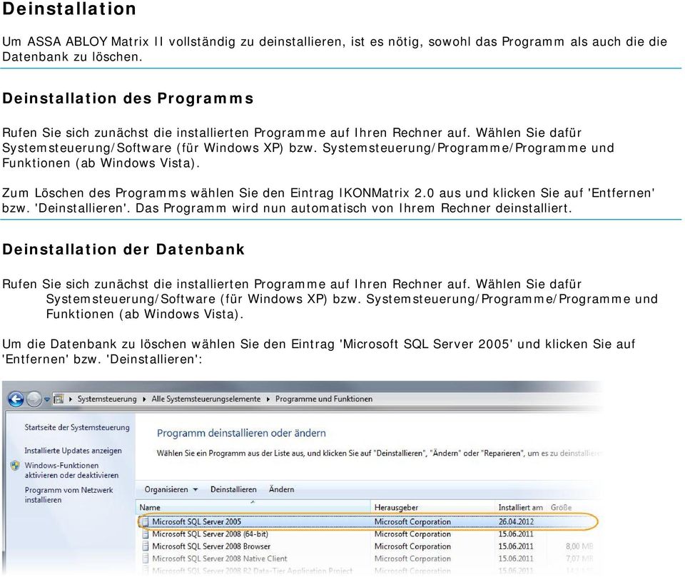 Systemsteuerung/Programme/Programme und Funktionen (ab Windows Vista). Zum Löschen des Programms wählen Sie den Eintrag IKONMatrix 2.0 aus und klicken Sie auf 'Entfernen' bzw. 'Deinstallieren'.