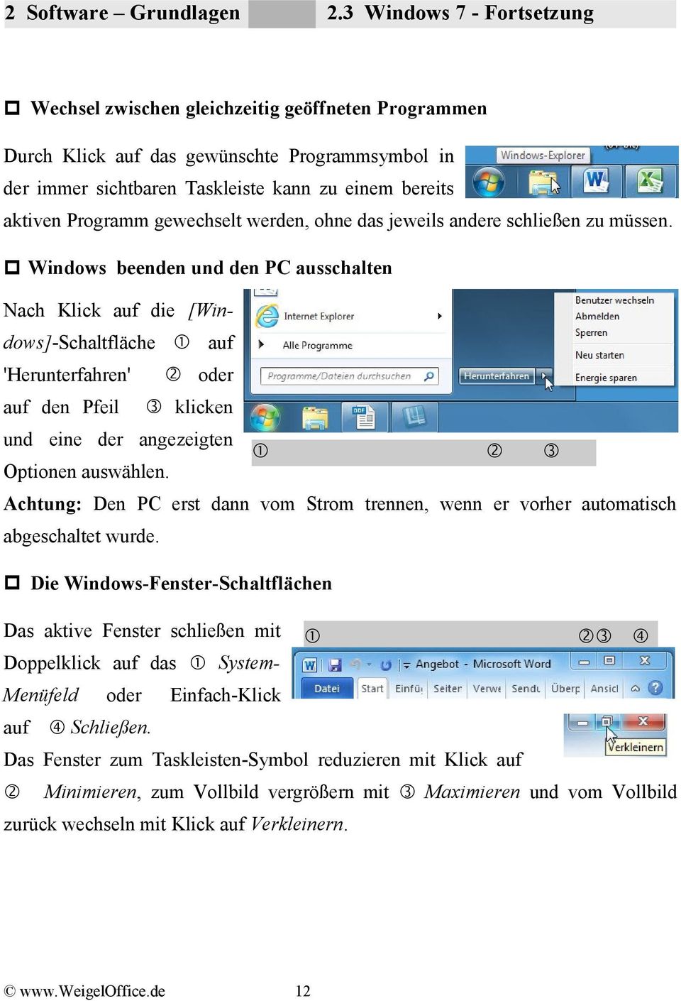 p Windows beenden und den PC ausschalten Nach Klick auf die [Windows]-Schaltfläche auf 'Herunterfahren' oder auf den Pfeil klicken und eine der angezeigten Optionen auswählen.
