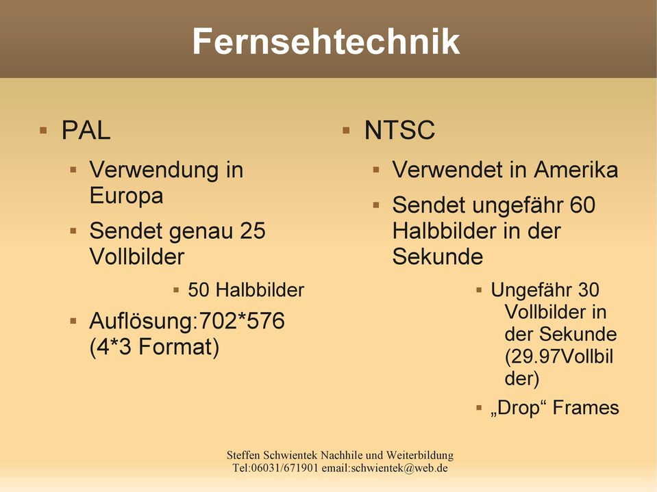 in der Sekunde 50 Halbbilder Auflösung:702*576 (4*3 Format)