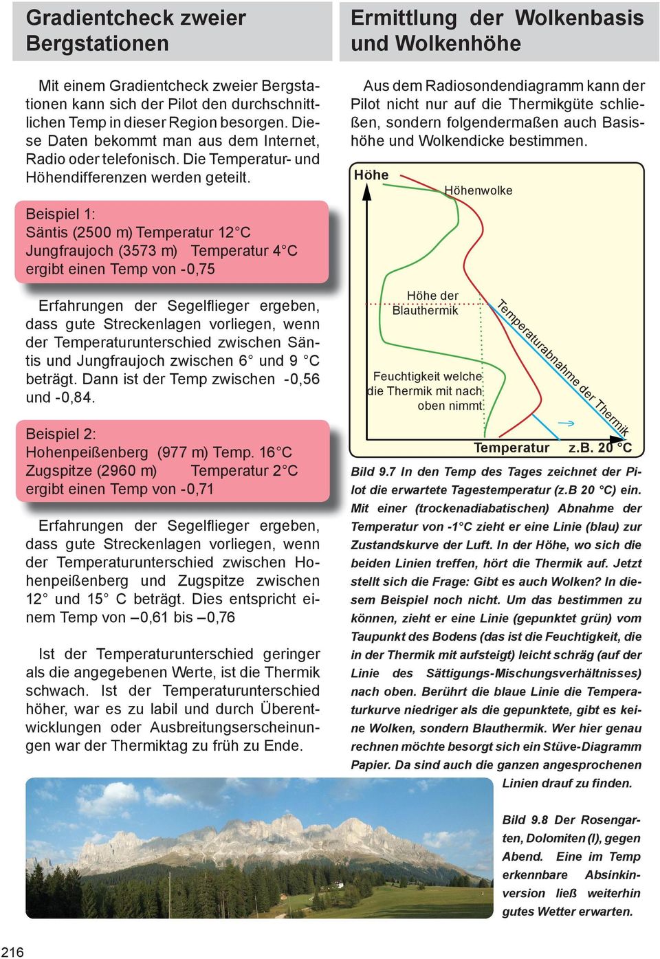 Beispiel 1: Säntis (2500 m) Temperatur 12 C Jungfraujoch (3573 m) Temperatur 4 C ergibt einen Temp von -0,75 Erfahrungen der Segelfl ieger ergeben, dass gute Streckenlagen vorliegen, wenn der