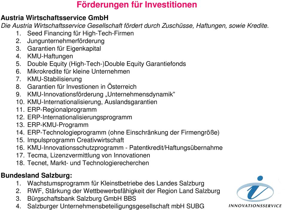 Garantien für Investionen in Österreich 9. KMU-Innovationsförderung Unternehmensdynamik 10. KMU-Internationalisierung, Auslandsgarantien 11. ERP-Regionalprogramm 12.