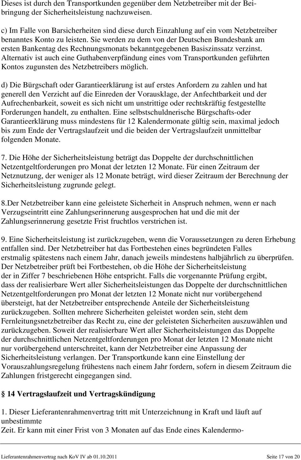 Sie werden zu dem von der Deutschen Bundesbank am ersten Bankentag des Rechnungsmonats bekanntgegebenen Basiszinssatz verzinst.