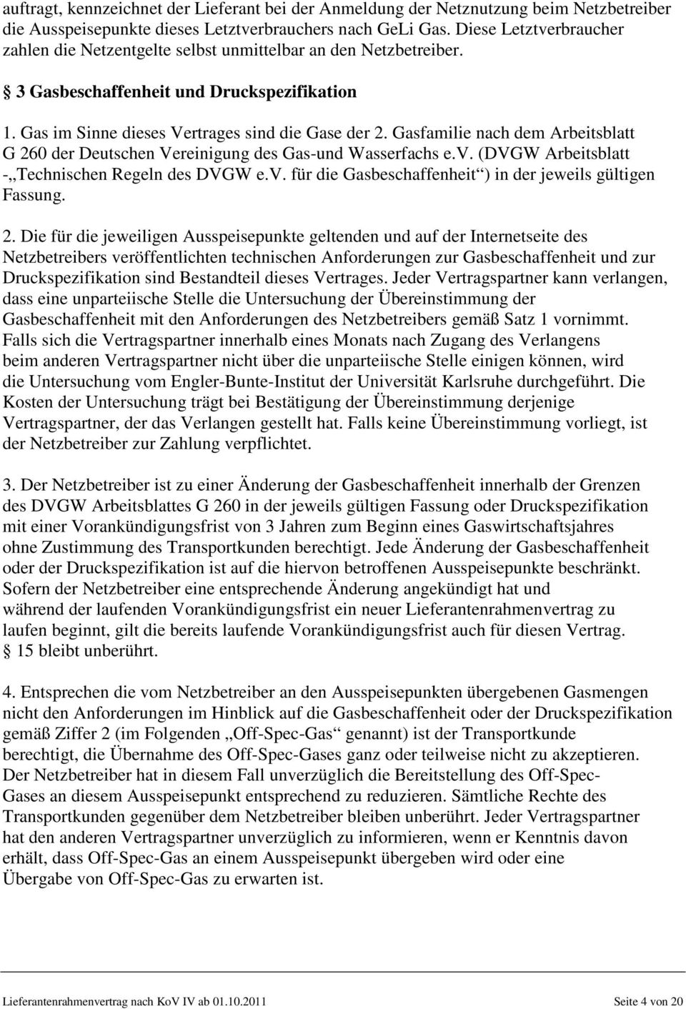 Gasfamilie nach dem Arbeitsblatt G 260 der Deutschen Vereinigung des Gas-und Wasserfachs e.v. (DVGW Arbeitsblatt - Technischen Regeln des DVGW e.v. für die Gasbeschaffenheit ) in der jeweils gültigen Fassung.