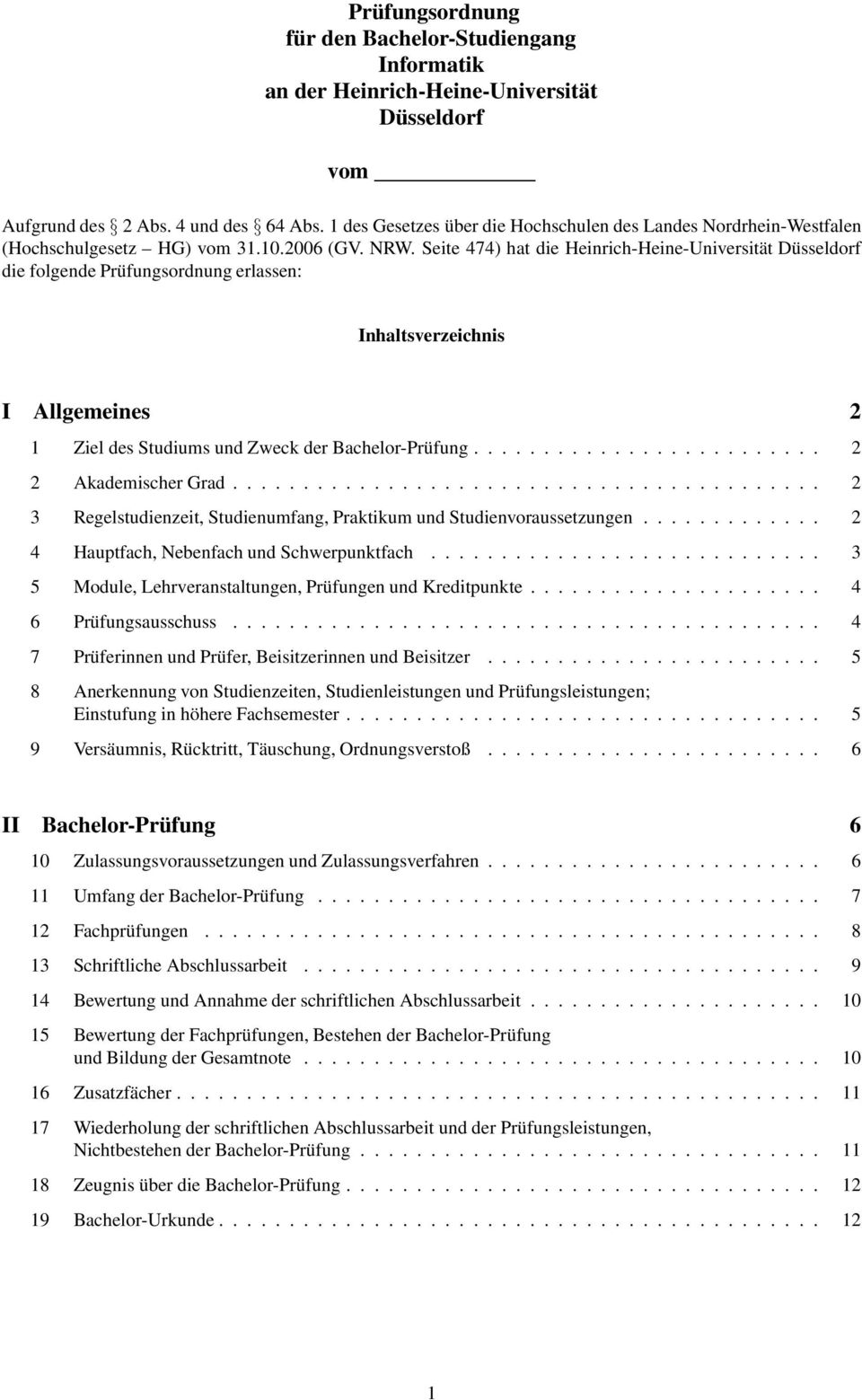 Seite 474) hat die Heinrich-Heine-Universität Düsseldorf die folgende Prüfungsordnung erlassen: Inhaltsverzeichnis I Allgemeines 2 1 Ziel des Studiums und Zweck der Bachelor-Prüfung.