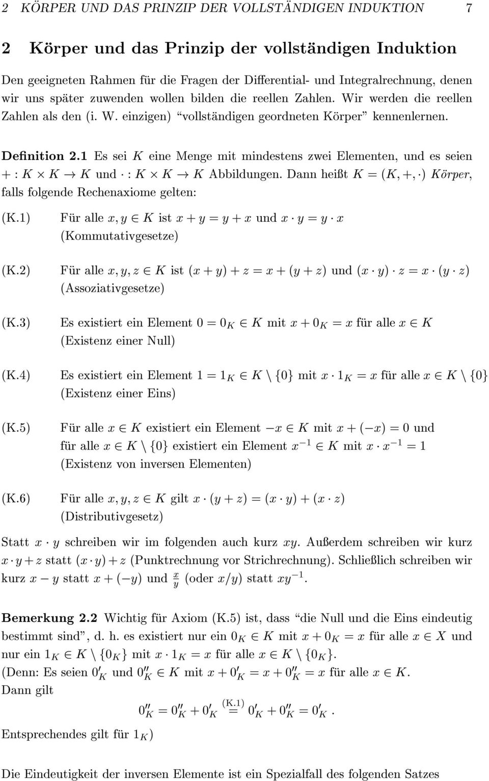 Es sei K eine Menge mit mindestens zwei Elementen, und es seien + : K K! K und : K K! K Abbildungen. Dann heit K = (K; +; ) Korper, falls folgende Rechenaxiome gelten: (K.