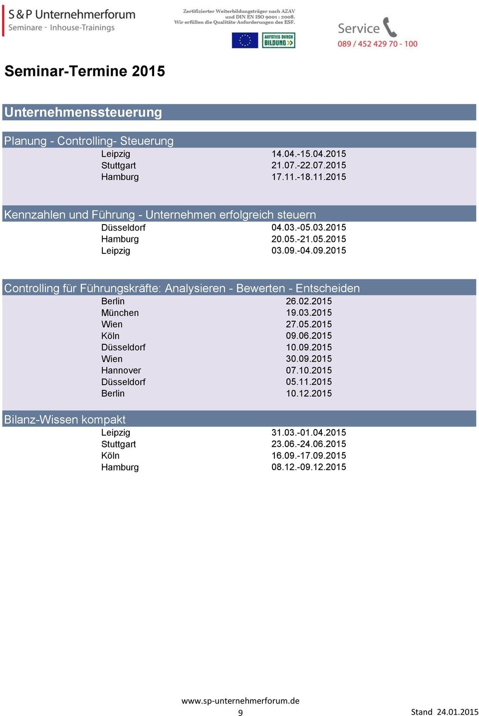 -04.09.2015 Controlling für Führungskräfte: Analysieren - Bewerten - Entscheiden Berlin 26.02.2015 München 19.03.2015 Wien 27.05.2015 Köln 09.06.