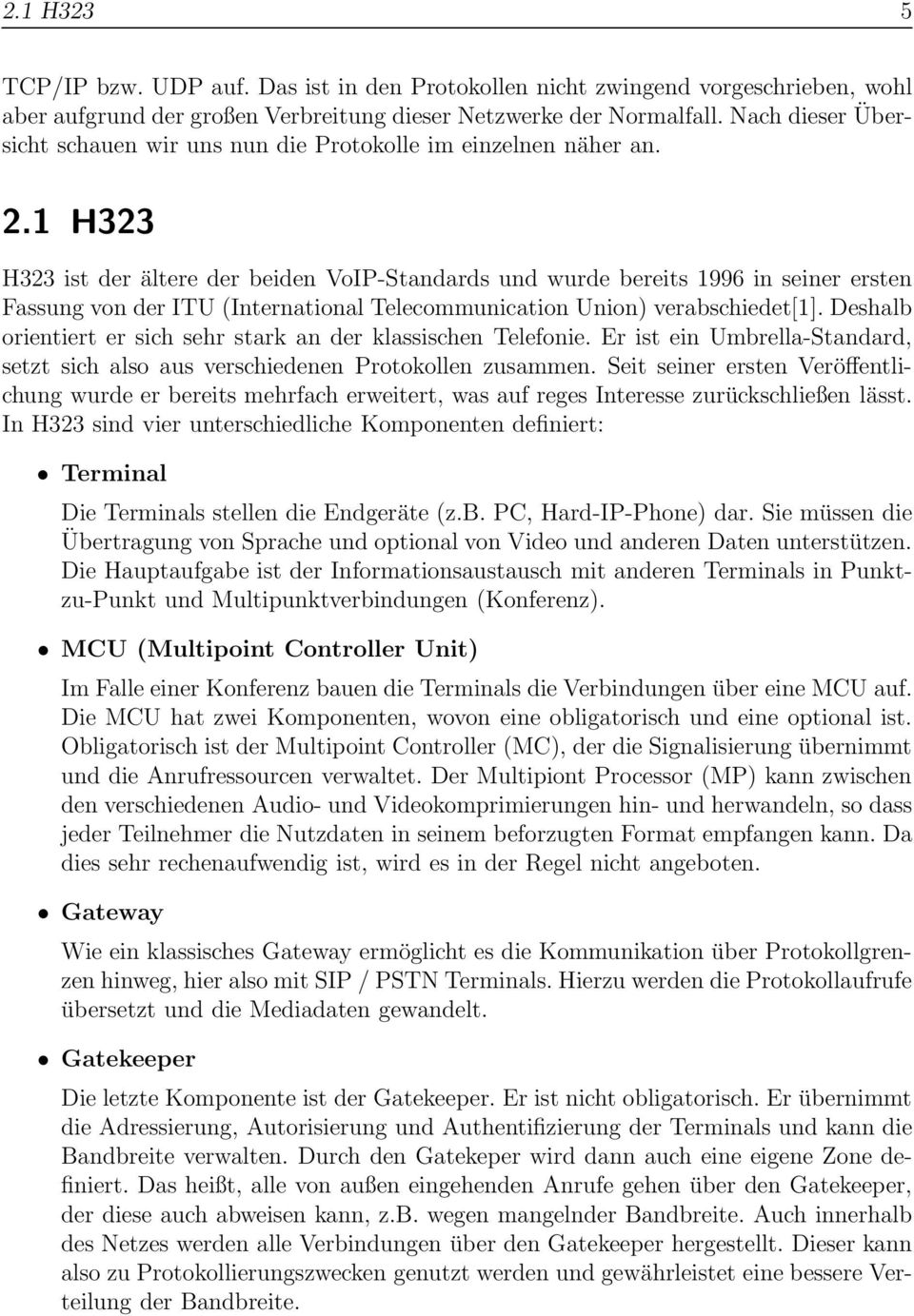 1 H323 H323 ist der ältere der beiden VoIP-Standards und wurde bereits 1996 in seiner ersten Fassung von der ITU (International Telecommunication Union) verabschiedet[1].
