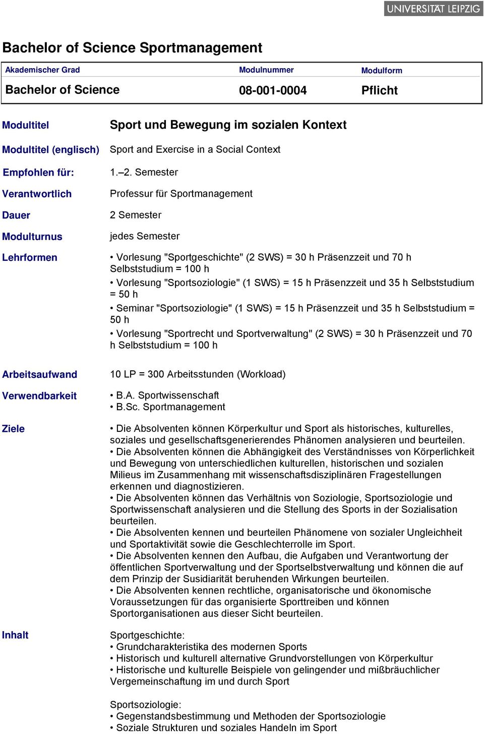 Präsenzzeit und 35 h Selbststudium = 50 h Seminar "Sportsoziologie" (1 SWS) = 15 h Präsenzzeit und 35 h Selbststudium = 50 h Vorlesung "Sportrecht und Sportverwaltung" (2 SWS) = 30 h Präsenzzeit und