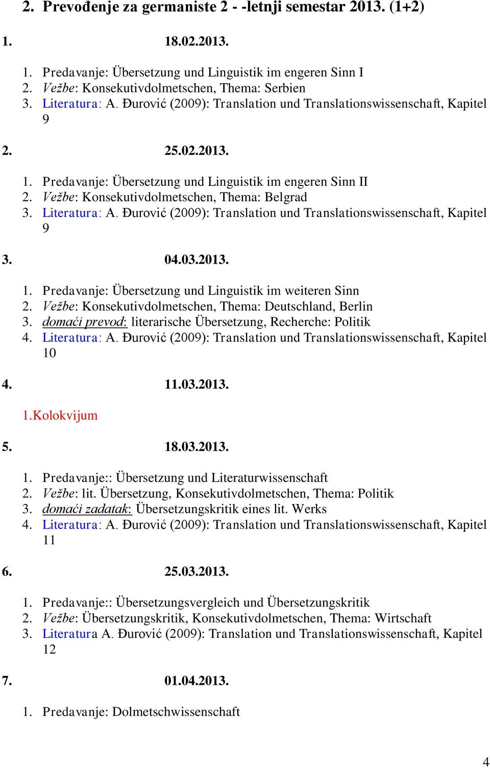 Vežbe: Konsekutivdolmetschen, Thema: Belgrad 3. Literatura: A. Đurović (2009): Translation und Translationswissenschaft, Kapitel 9 3. 04.03.2013. 1.