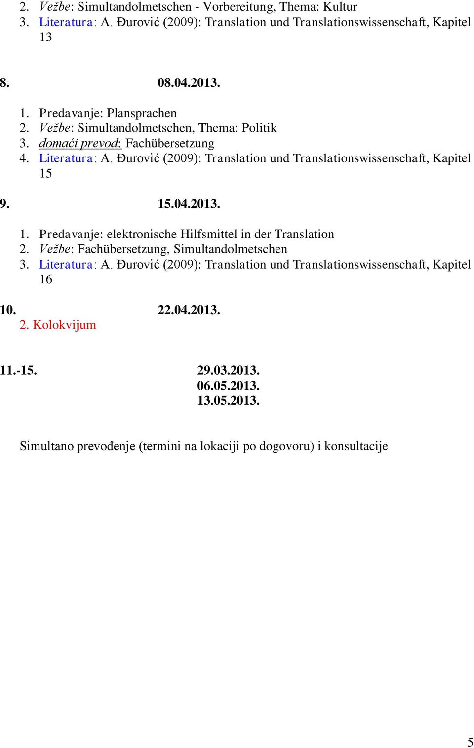 Vežbe: Fachübersetzung, Simultandolmetschen 3. Literatura: A. Đurović (2009): Translation und Translationswissenschaft, Kapitel 16 10. 22.04.2013. 2. Kolokvijum 11.