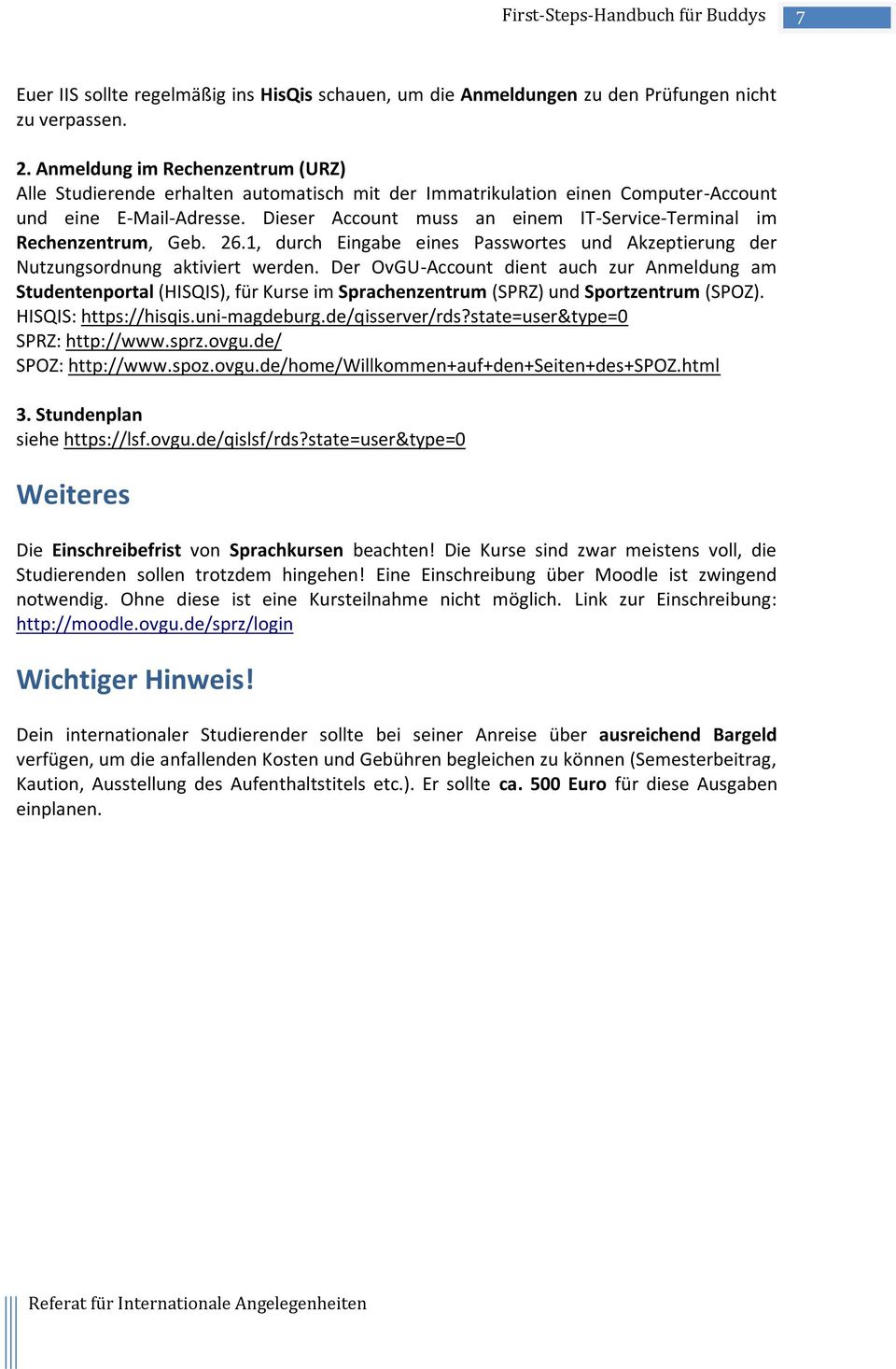 Dieser Account muss an einem IT-Service-Terminal im Rechenzentrum, Geb. 26.1, durch Eingabe eines Passwortes und Akzeptierung der Nutzungsordnung aktiviert werden.