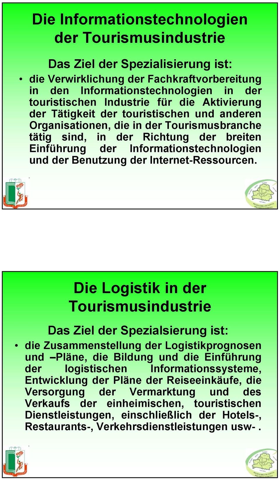 Die Logistik in der Tourismusindustrie Das Ziel der Spezialsierung ist: die Zusammenstellung der Logistikprognosen und Pläne, die Bildung und die Einführung der logistischen Informationssysteme,