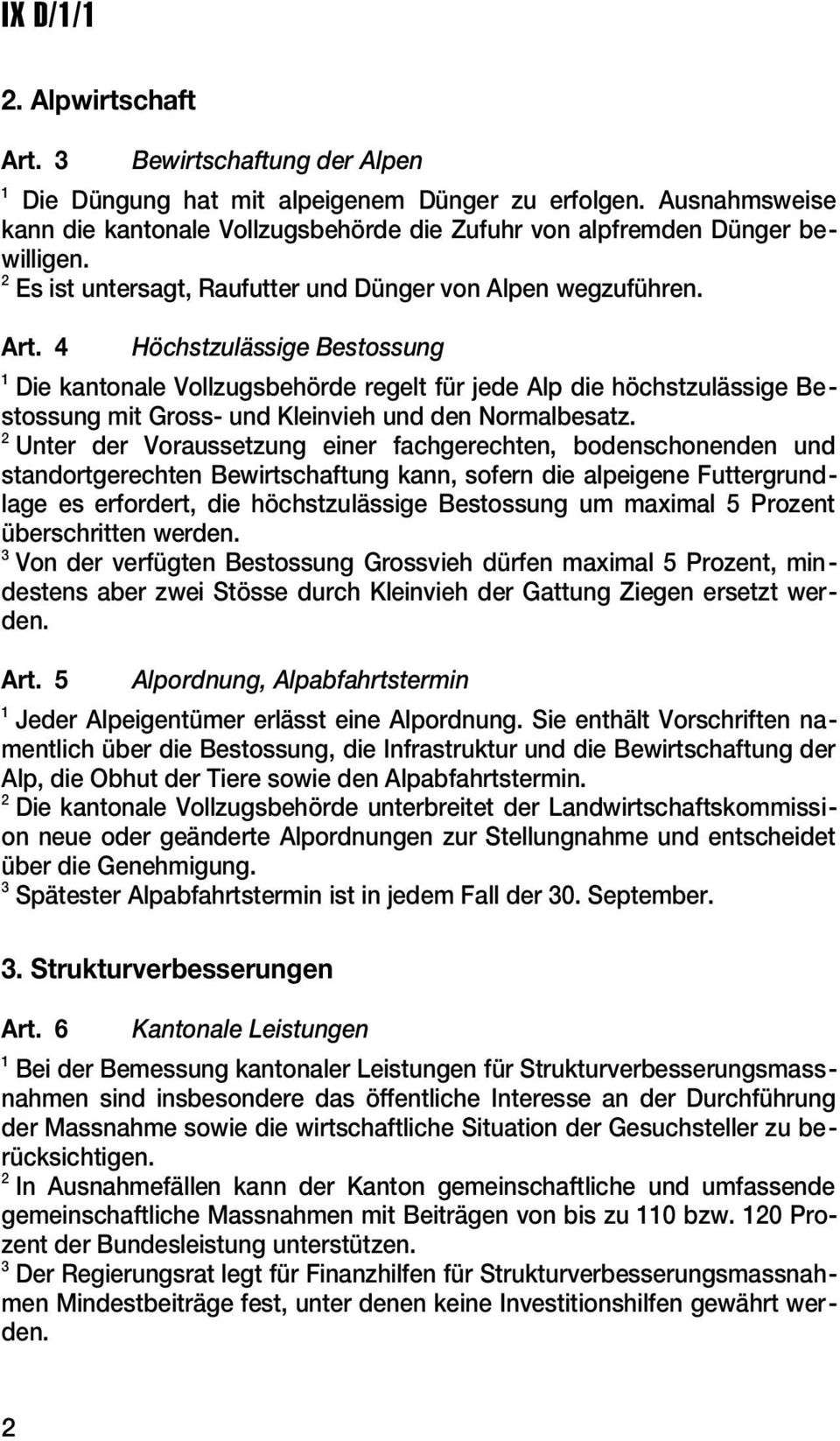 4 Höchstzulässige Bestossung 1 Die kantonale Vollzugsbehörde regelt für jede Alp die höchstzulässige Bestossung mit Gross- und Kleinvieh und den Normalbesatz.