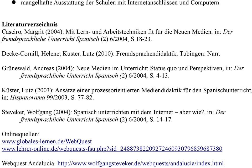 Grünewad, Andreas (2004): Neue Medien im Unterricht: Status quo und Perspektiven, in: Der fremdsprachiche Unterricht Spanisch (2) 6/2004, S. 4-13.