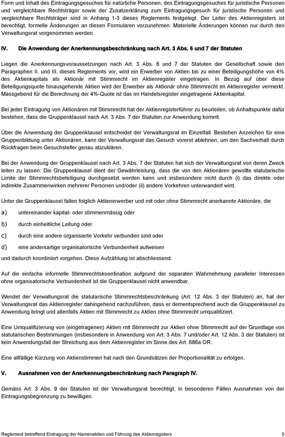 Der Leiter des Aktienregisters ist berechtigt, formelle Änderungen an diesen Formularen vorzunehmen. Materielle Änderungen können nur durch den Verwaltungsrat vorgenommen werden. IV.