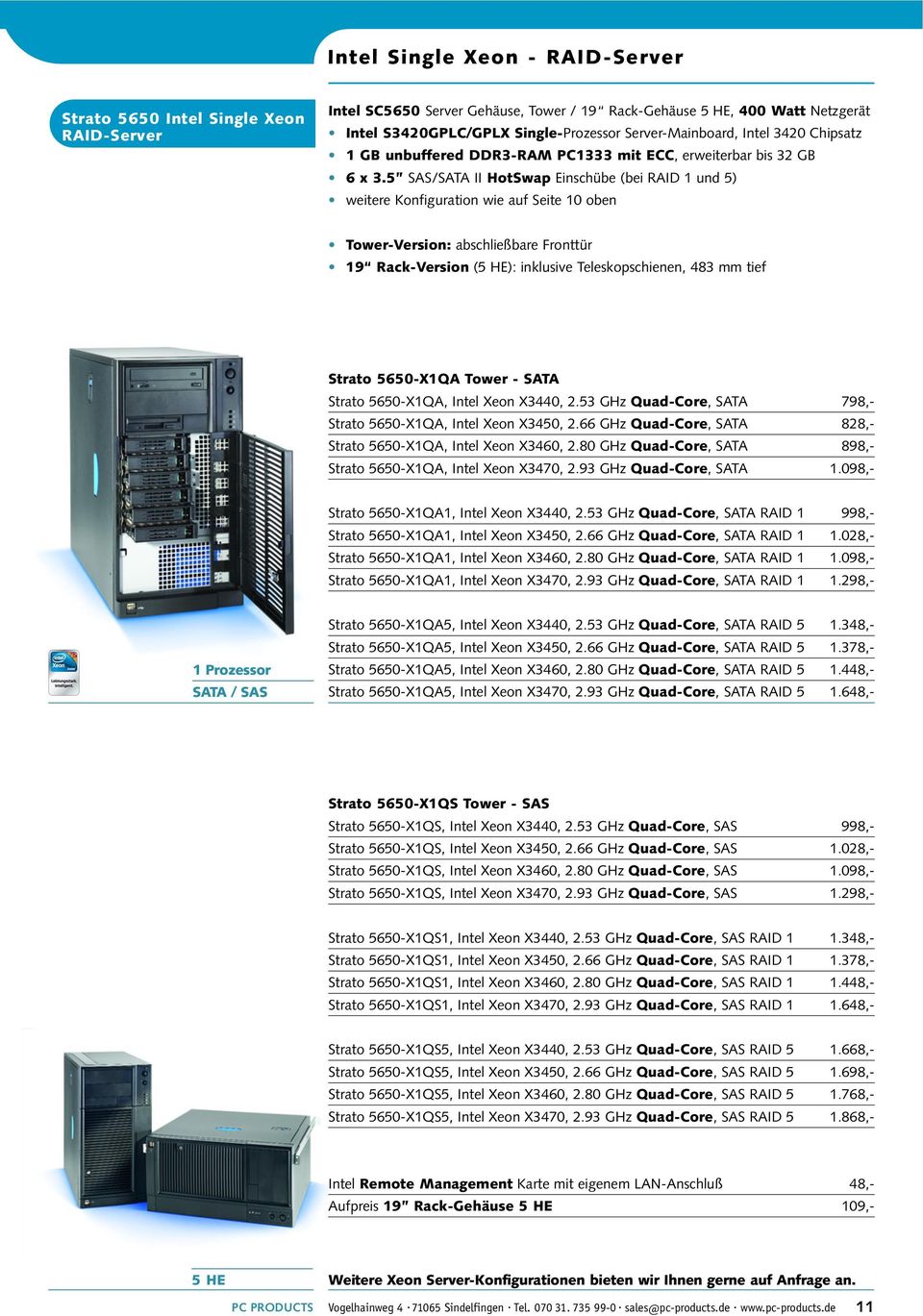 5 SAS/SATA II HotSwap Einschübe (bei RAID 1 und 5) weitere Konfiguration wie auf Seite 10 oben Tower-Version: abschließbare Fronttür 19 Rack-Version (5 HE): inklusive Teleskopschienen, 483 mm tief