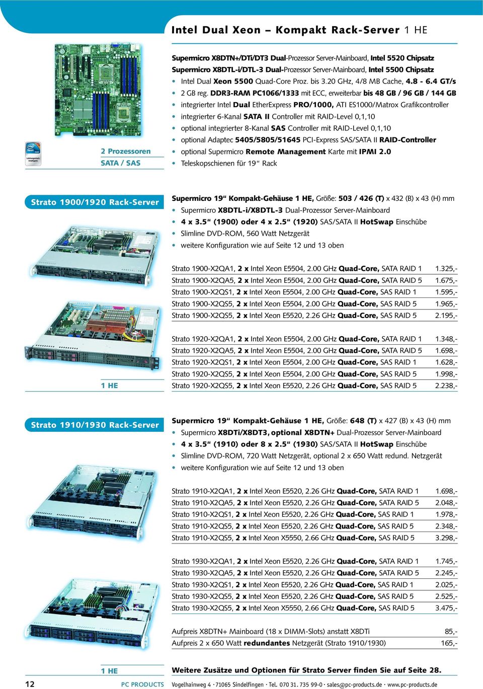 DDR3-RAM PC1066/1333 mit ECC, erweiterbar bis 48 GB / 96 GB / 144 GB integrierter Intel Dual EtherExpress PRO/1000, ATI ES1000/Matrox Grafikcontroller integrierter 6-Kanal SATA II Controller mit