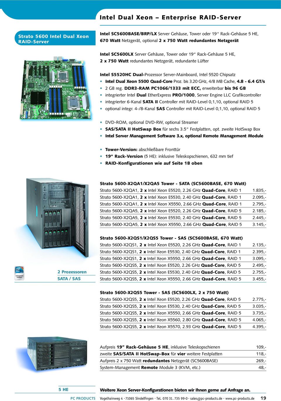 Chipsatz Intel Dual Xeon 5500 Quad-Core Proz. bis 3.20 GHz, 4/8 MB Cache, 4.8-6.4 GT/s 2 GB reg.