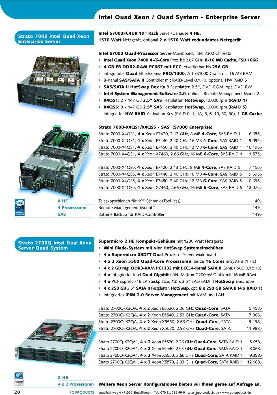 67 GHz, 8-16 MB Cache, FSB 1066 4 GB FB DDR2-RAM PC667 mit ECC, erweiterbar bis 256 GB integr.