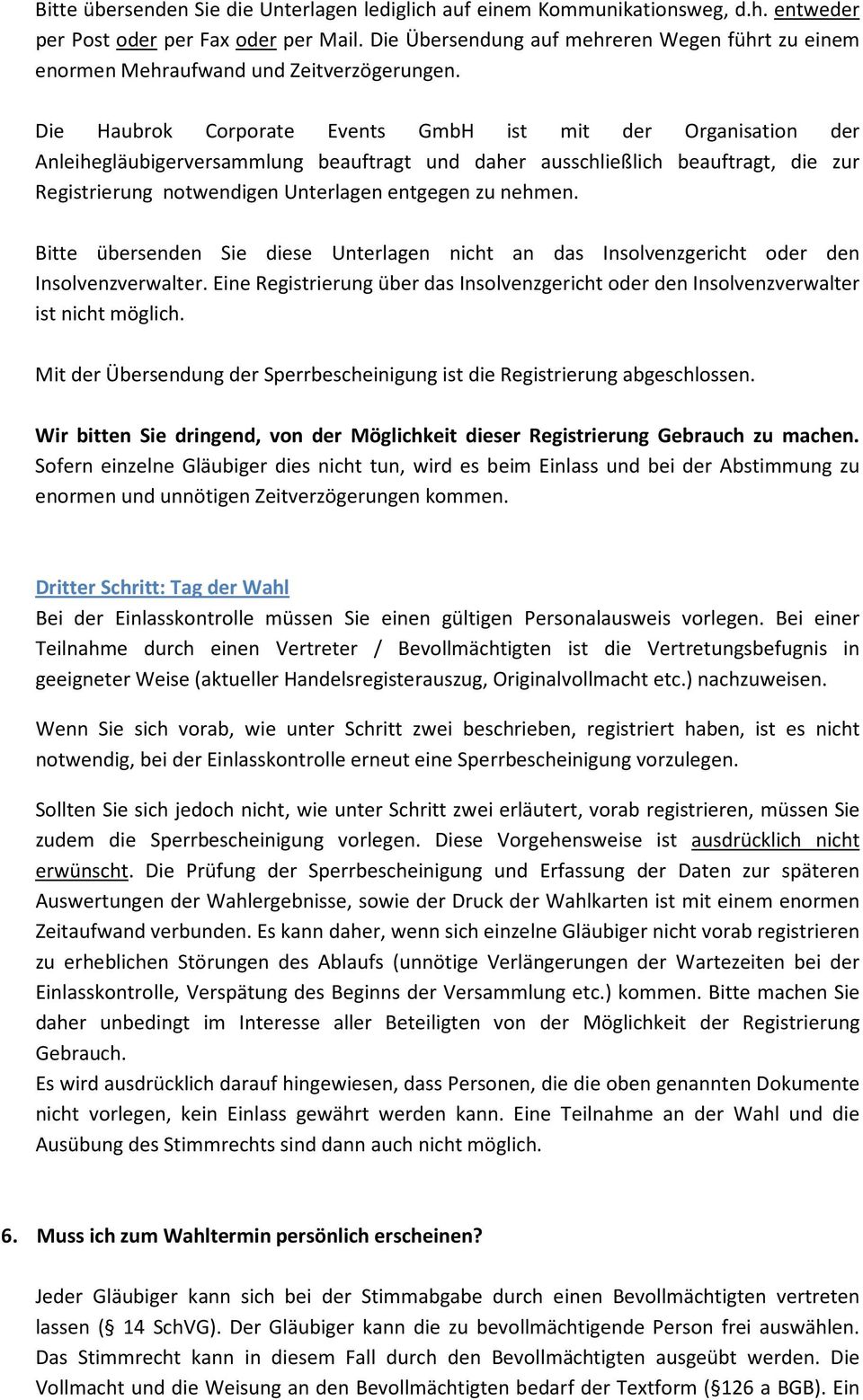 Die Haubrok Corporate Events GmbH ist mit der Organisation der Anleihegläubigerversammlung beauftragt und daher ausschließlich beauftragt, die zur Registrierung notwendigen Unterlagen entgegen zu