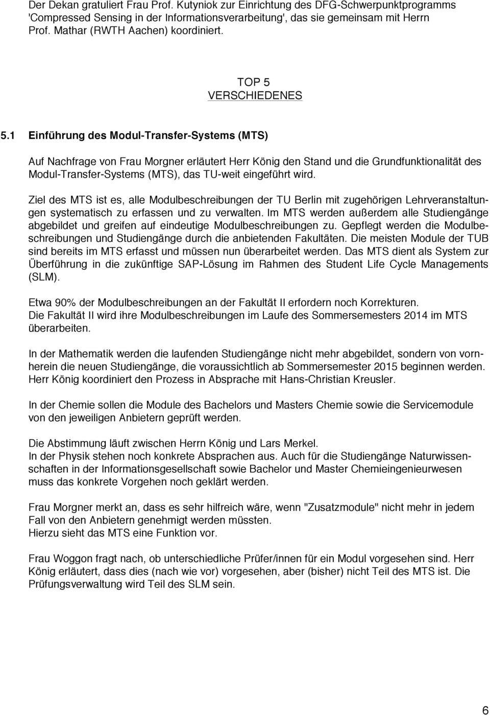 1 Einführung des Modul-Transfer-Systems (MTS) Auf Nachfrage von Frau Morgner erläutert Herr König den Stand und die Grundfunktionalität des Modul-Transfer-Systems (MTS), das TU-weit eingeführt wird.