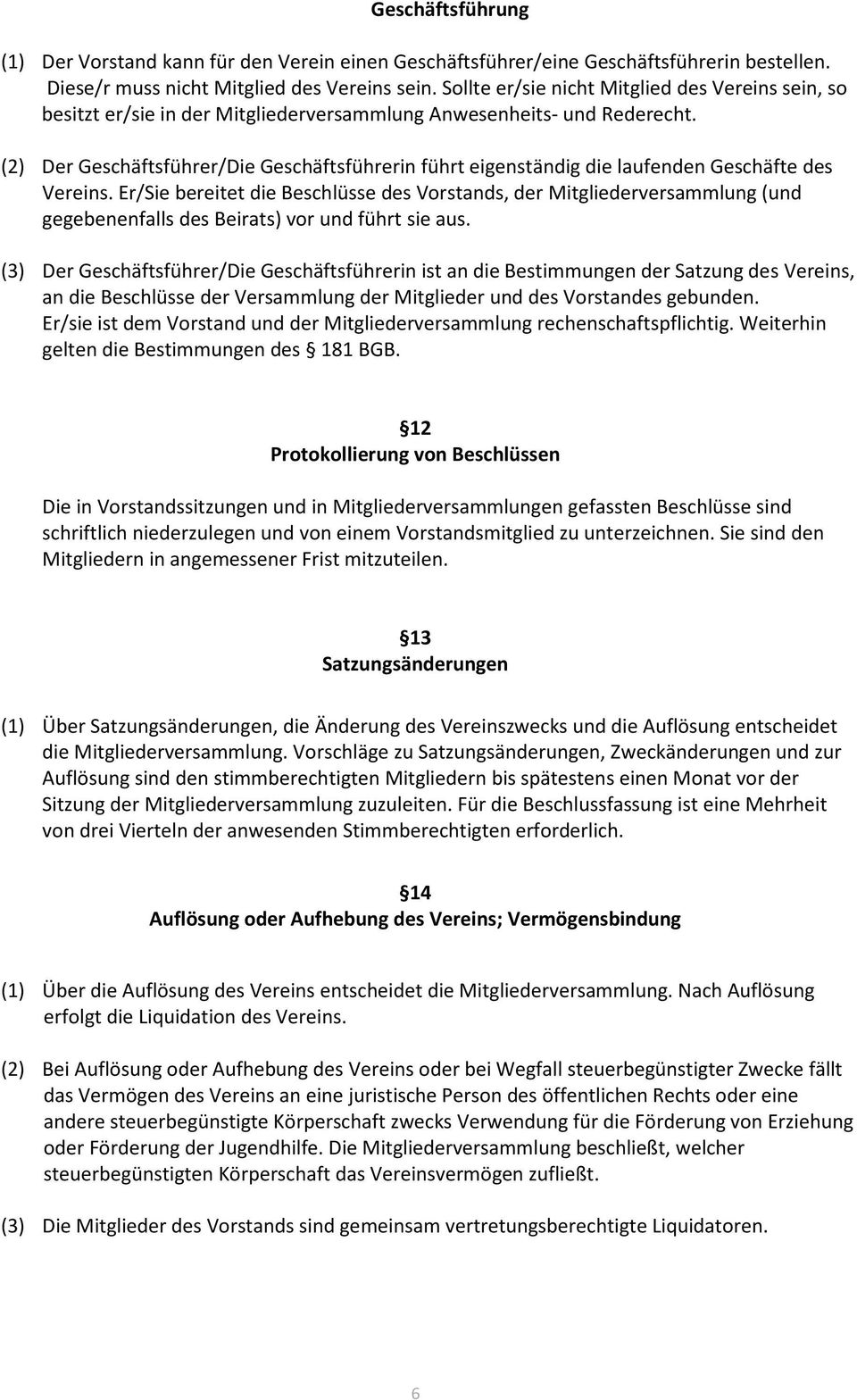 (2) Der Geschäftsführer/Die Geschäftsführerin führt eigenständig die laufenden Geschäfte des Vereins.