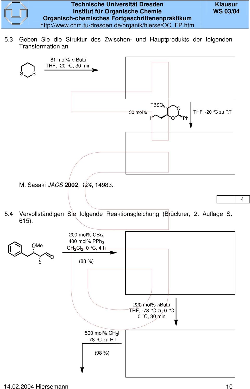 Sasaki JACS 00, 1, 198. TBS 0 mol% TF, -0 C zu RT I Ph 5. Vervollständigen Sie folgende Reaktionsgleichung (Brückner,. Auflage S.