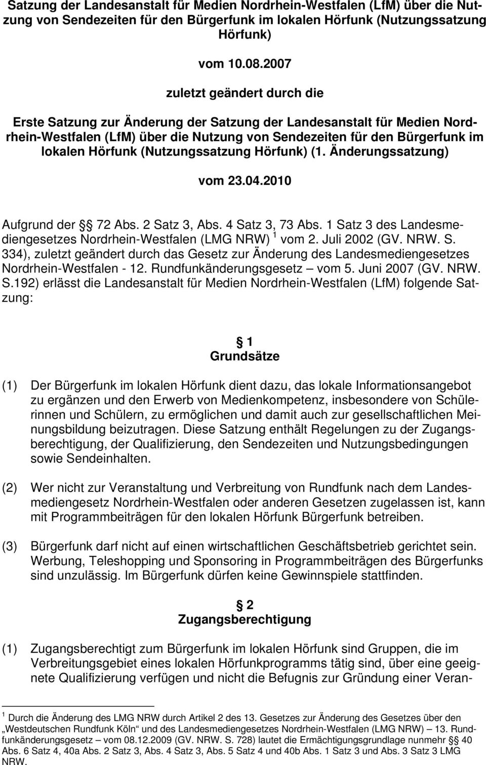 (Nutzungssatzung Hörfunk) (1. Änderungssatzung) vom 23.04.2010 Aufgrund der 72 Abs. 2 Satz 3, Abs. 4 Satz 3, 73 Abs. 1 Satz 3 des Landesmediengesetzes Nordrhein-Westfalen (LMG NRW) 1 vom 2.