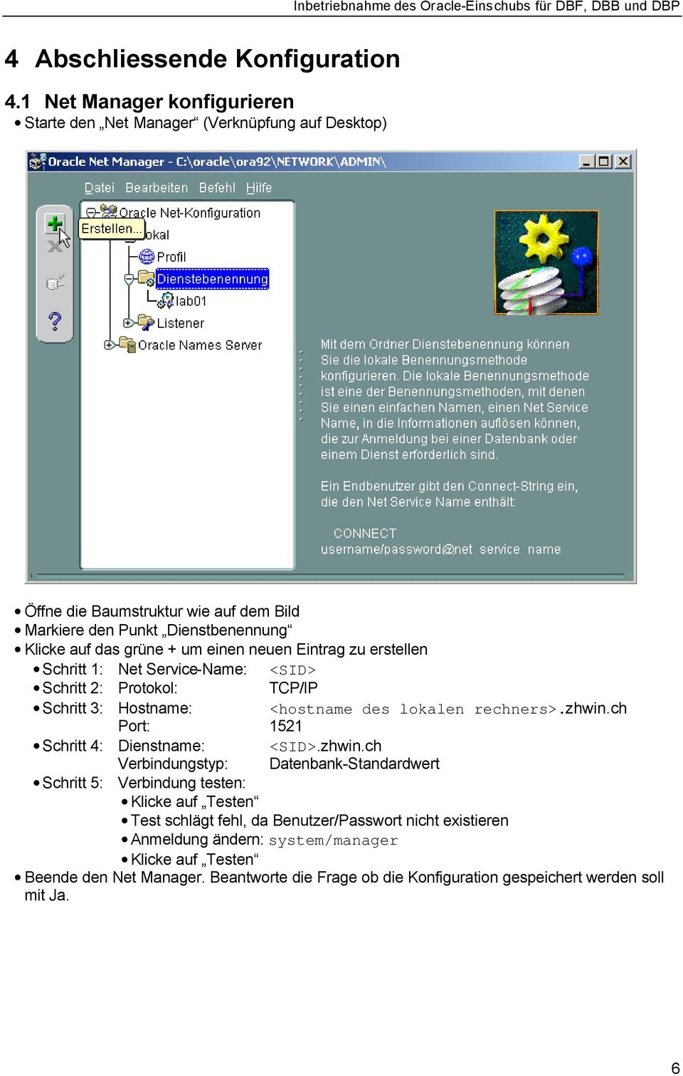 einen neuen Eintrag zu erstellen Schritt 1: Net Service-Name: <SID> Schritt 2: Protokol: TCP/IP Schritt 3: Hostname: <hostname des lokalen rechners>.zhwin.