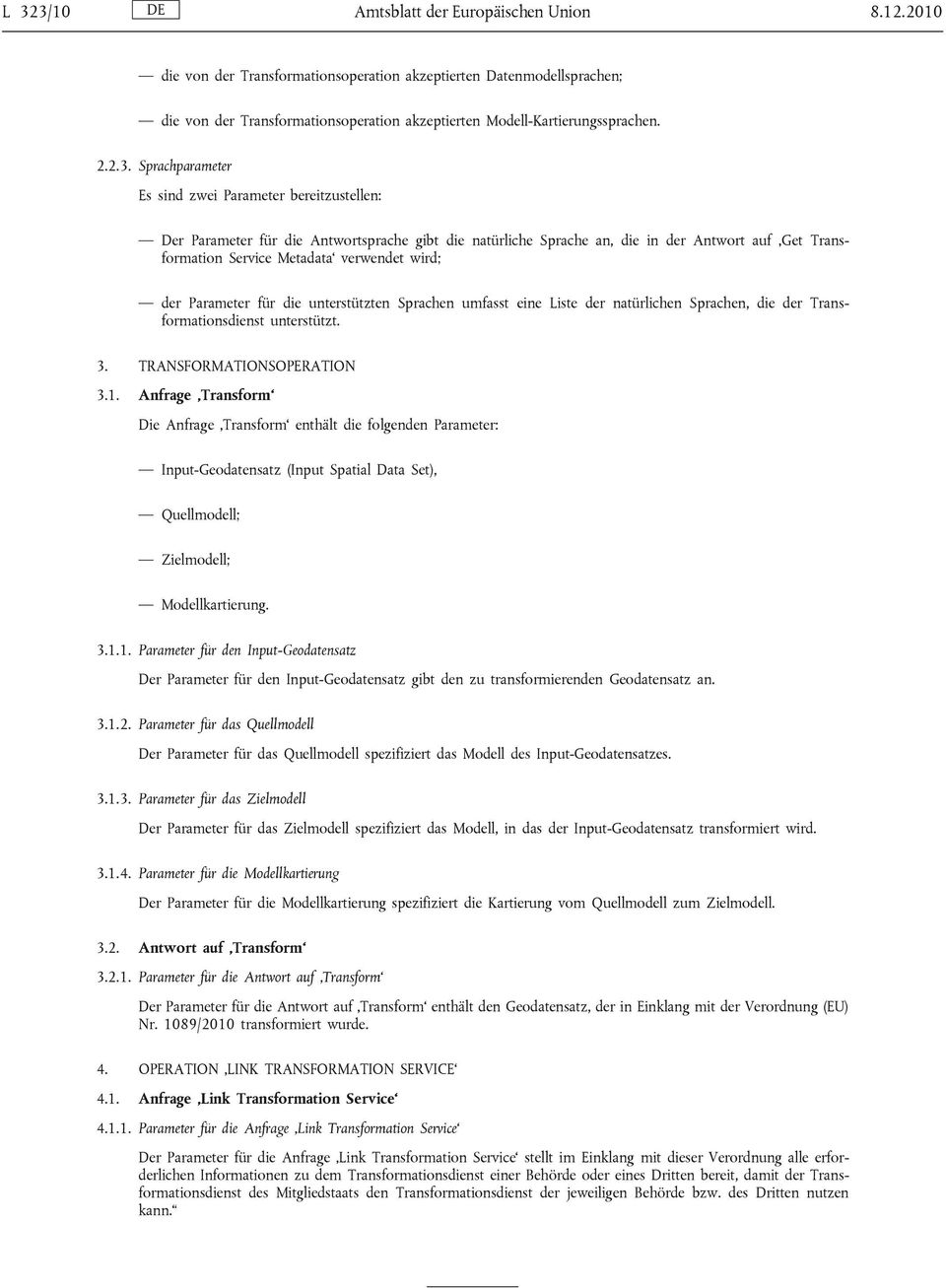 Sprachparameter Es sind zwei Parameter bereitzustellen: Der Parameter für die Antwortsprache gibt die natürliche Sprache an, die in der Antwort auf Get Transformation Service Metadata verwendet wird;