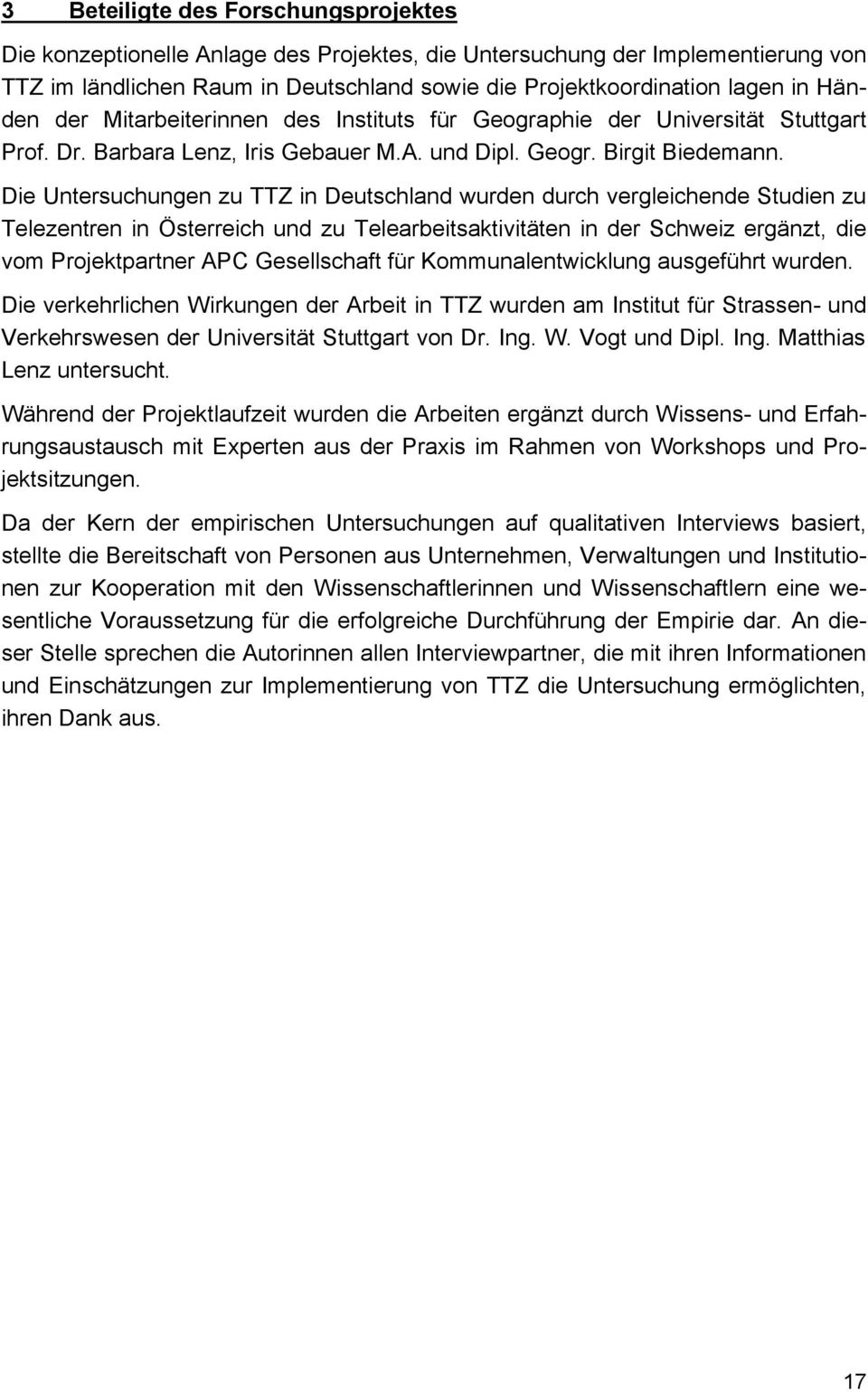 Die Untersuchungen zu TTZ in Deutschland wurden durch vergleichende Studien zu Telezentren in Österreich und zu Telearbeitsaktivitäten in der Schweiz ergänzt, die vom Projektpartner APC Gesellschaft